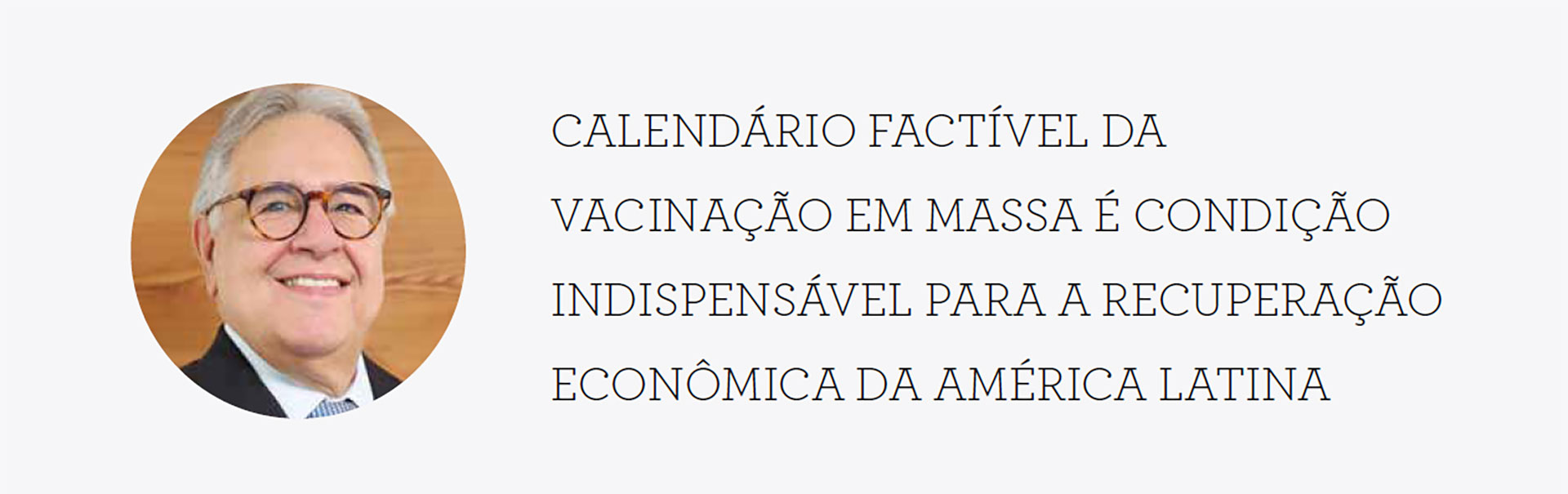 CALENDÁRIO FACTÍVEL DA VACINAÇÃO EM MASSA É CONDIÇÃO INDISPENSÁVEL PARA A RECUPERAÇÃO ECONÔMICA DA AMÉRICA LATINA